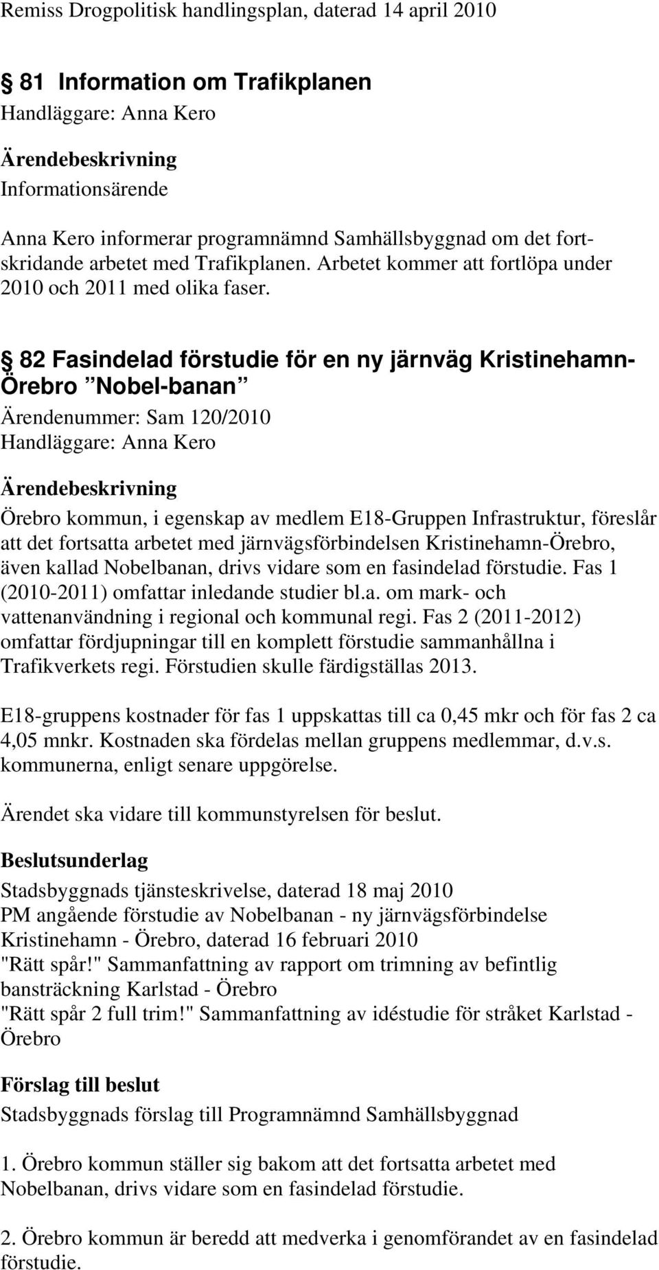 82 Fasindelad förstudie för en ny järnväg Kristinehamn- Örebro Nobel-banan Ärendenummer: Sam 120/2010 Handläggare: Anna Kero Örebro kommun, i egenskap av medlem E18-Gruppen Infrastruktur, föreslår