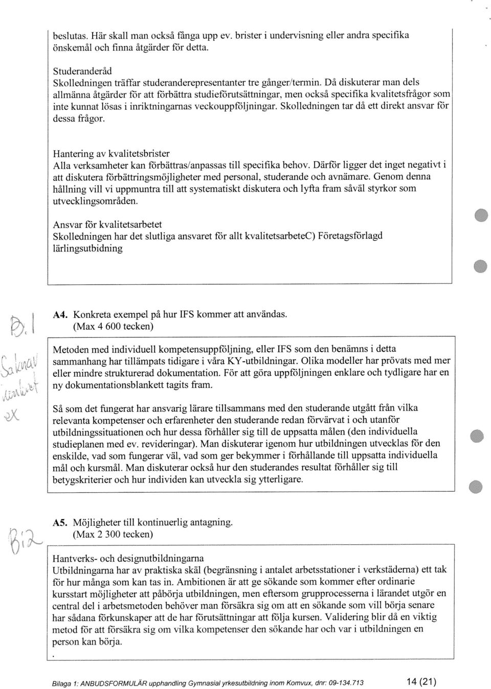 men också specifika kvalitetsfrågor som inte kunnat lösas i inriktningarnas veckouppföljningar. Skolledningen tar då ett direkt ansvar för dessa frågor.