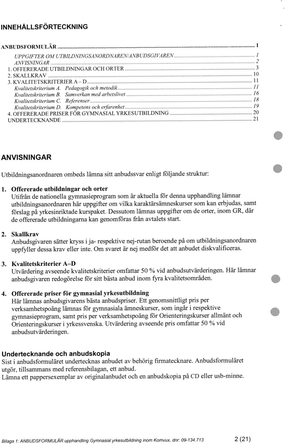 Kompetens och erjitrenhet 19 UNDERTECKNANDE 21 AM7JSNJJVG.4R 2 4. OFFERERADE PRISER FÖR GYMNASIAL YRKESUTBILDNING 20 3. KVALITETSKRITERIER A - D 1PPGIFTER OM UTBILDNINGSANORDNAREN A NB UDSGIVÄREN...,.