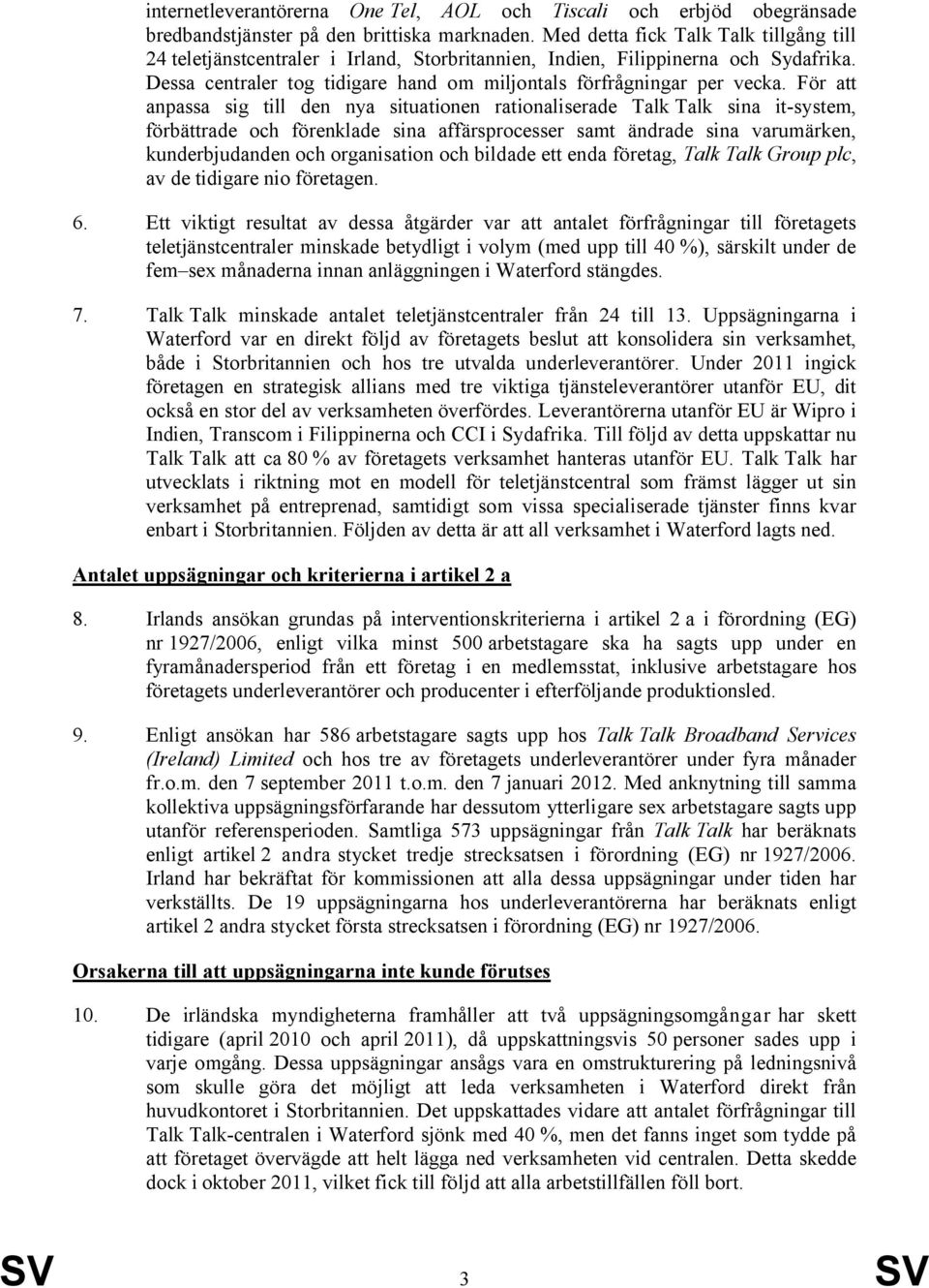 För att anpassa sig till den nya situationen rationaliserade Talk Talk sina it-system, förbättrade och förenklade sina affärsprocesser samt ändrade sina varumärken, kunderbjudanden och organisation