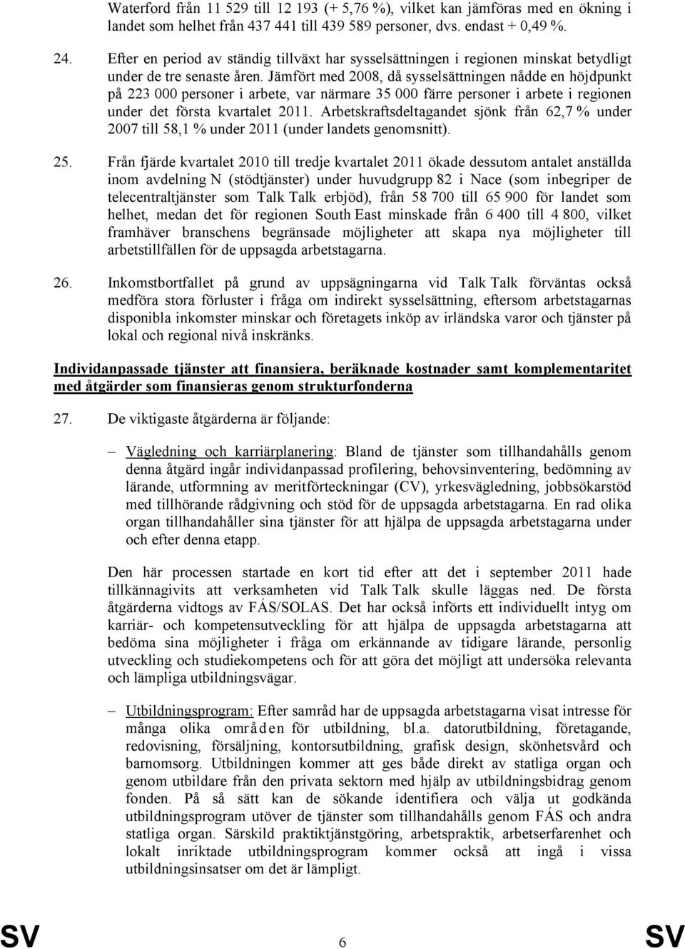 Jämfört med 2008, då sysselsättningen nådde en höjdpunkt på 223 000 personer i arbete, var närmare 35 000 färre personer i arbete i regionen under det första kvartalet 2011.