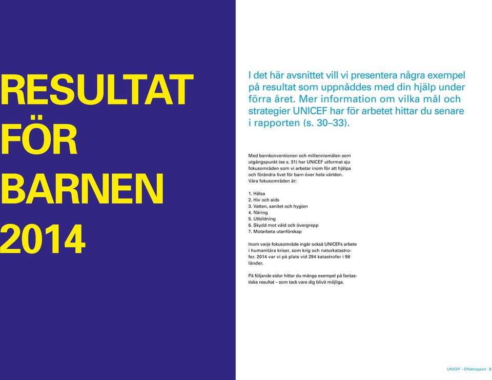 31) har UNICEF utformat sju fokusområden som vi arbetar inom för att hjälpa och förändra livet för barn över hela världen. Våra fokusområden är: 1. Hälsa 2. Hiv och aids 3.