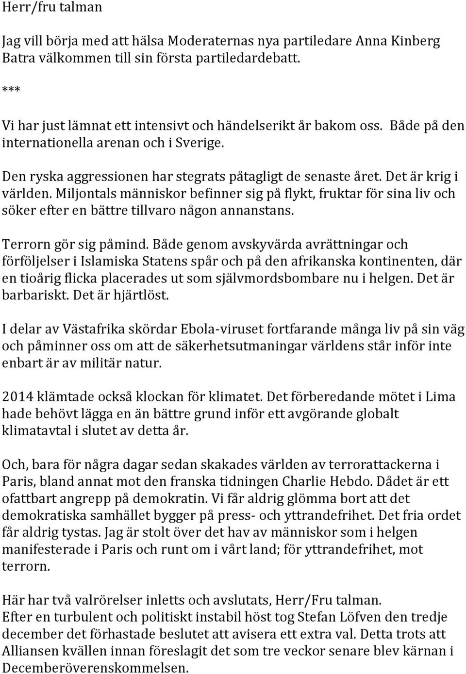 Miljontals människor befinner sig på flykt, fruktar för sina liv och söker efter en bättre tillvaro någon annanstans. Terrorn gör sig påmind.