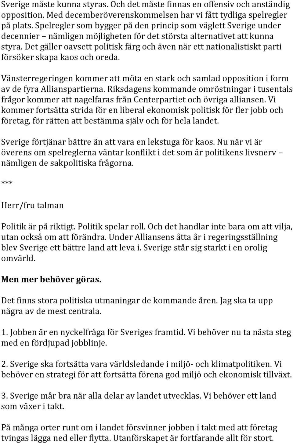 Det gäller oavsett politisk färg och även när ett nationalistiskt parti försöker skapa kaos och oreda.