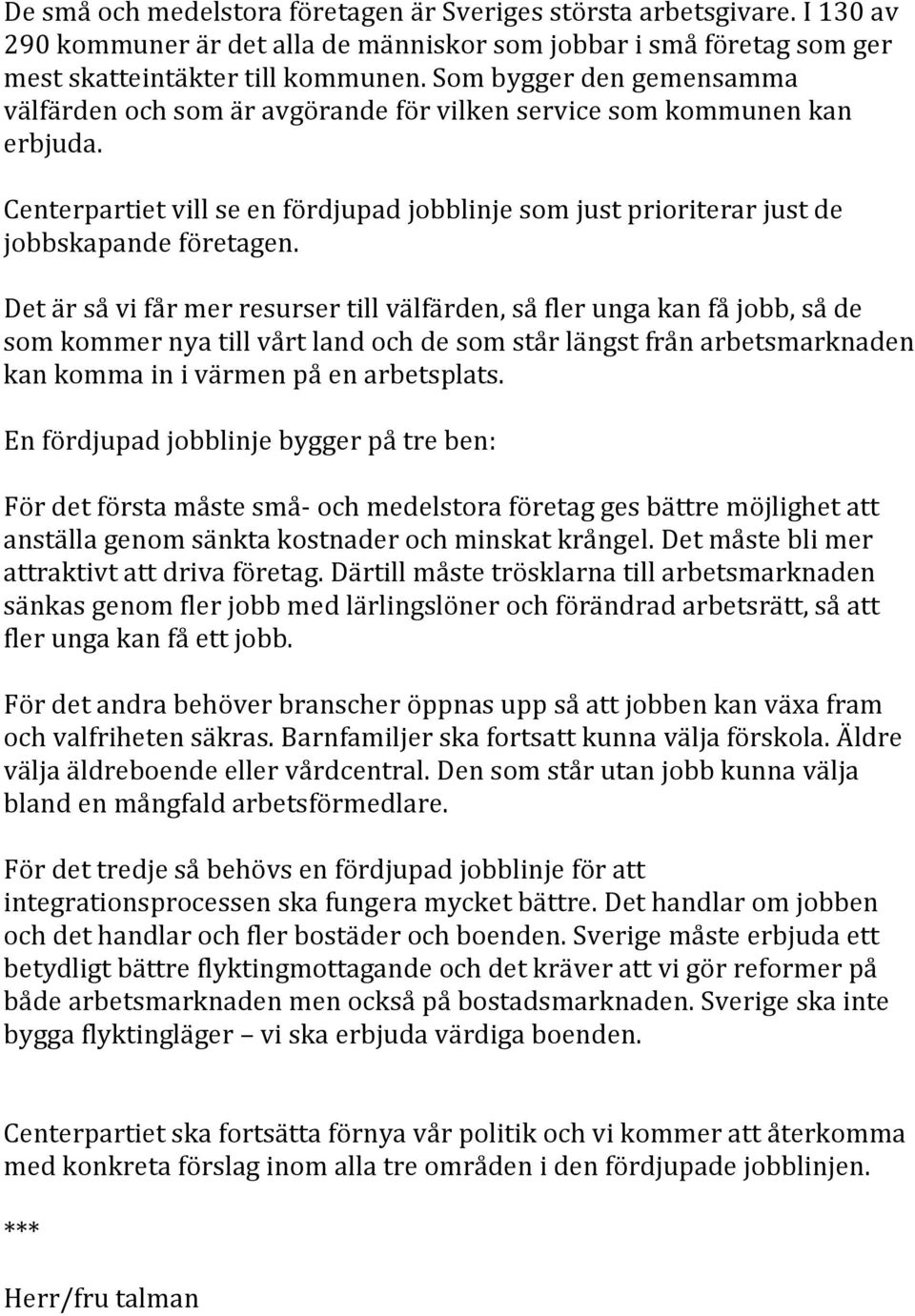 Det är så vi får mer resurser till välfärden, så fler unga kan få jobb, så de som kommer nya till vårt land och de som står längst från arbetsmarknaden kan komma in i värmen på en arbetsplats.