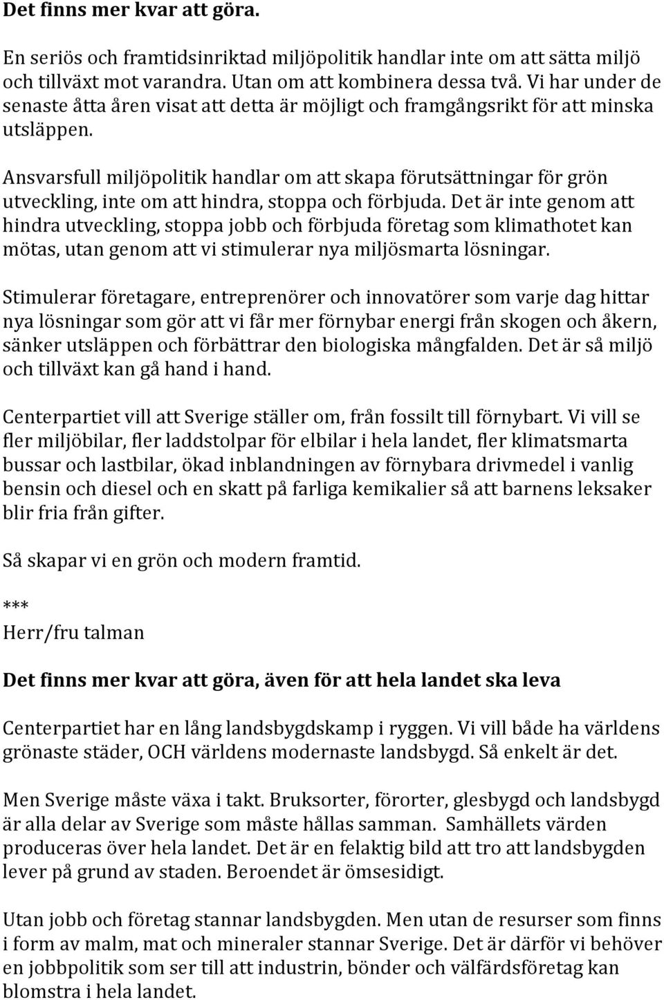 Ansvarsfull miljöpolitik handlar om att skapa förutsättningar för grön utveckling, inte om att hindra, stoppa och förbjuda.