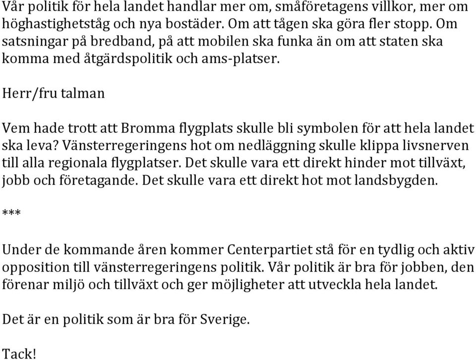 Vänsterregeringens hot om nedläggning skulle klippa livsnerven till alla regionala flygplatser. Det skulle vara ett direkt hinder mot tillväxt, jobb och företagande.