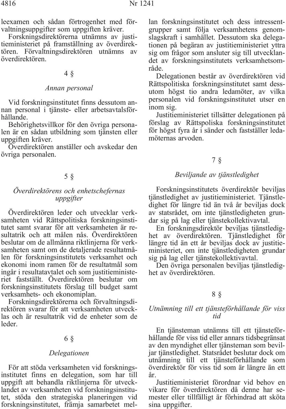 Behörighetsvillkor för den övriga personalen är en sådan utbildning som tjänsten eller uppgiften kräver. Överdirektören anställer och avskedar den övriga personalen.