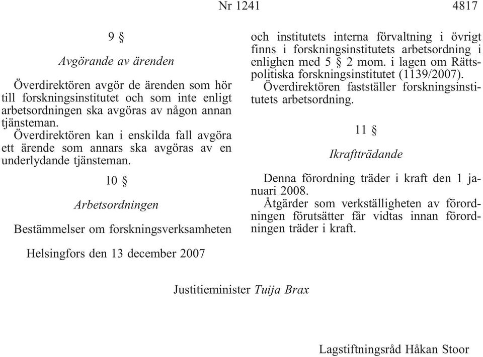 10 Arbetsordningen Bestämmelser om forskningsverksamheten och institutets interna förvaltning i övrigt finns i forskningsinstitutets arbetsordning i enlighen med 5 2 mom.