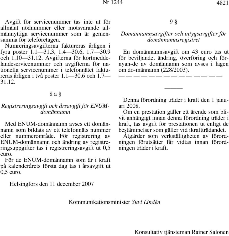 Avgifterna för kortmeddelandeservicenummer och avgifterna för nationella servicenummer i telefonnätet faktureras årligen i två poster 1.1 30.6 och 1.7 31.12.