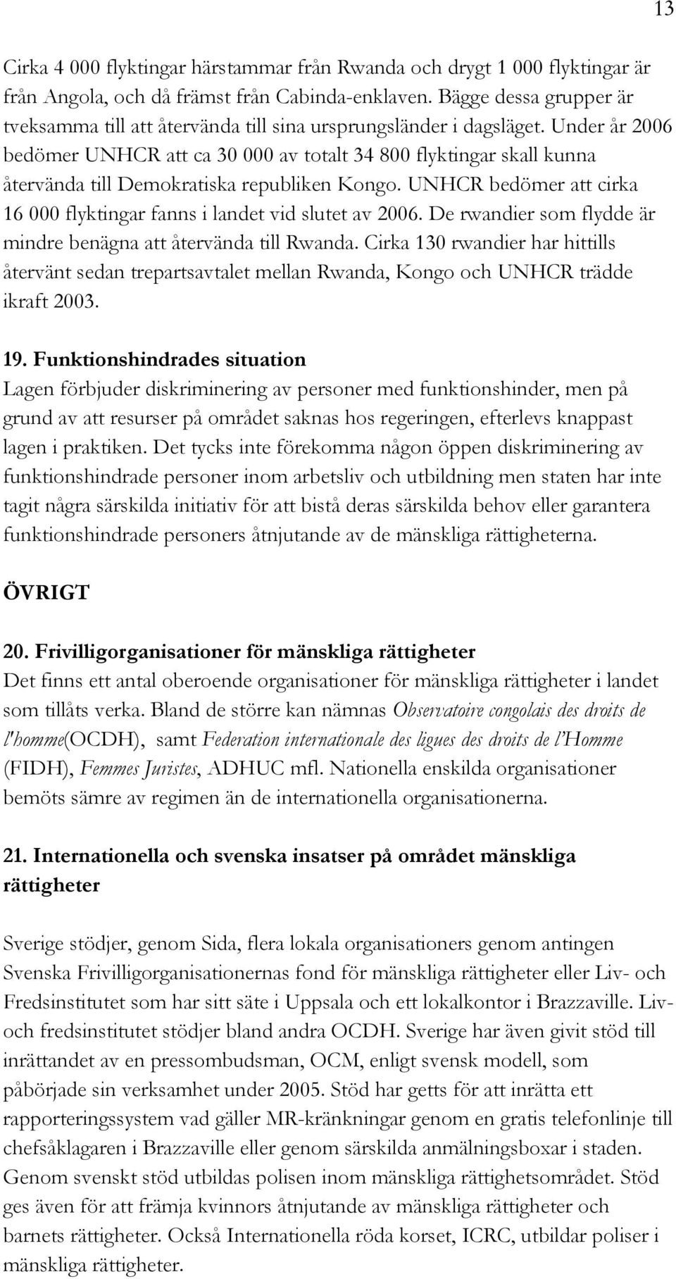 Under år 2006 bedömer UNHCR att ca 30 000 av totalt 34 800 flyktingar skall kunna återvända till Demokratiska republiken Kongo.