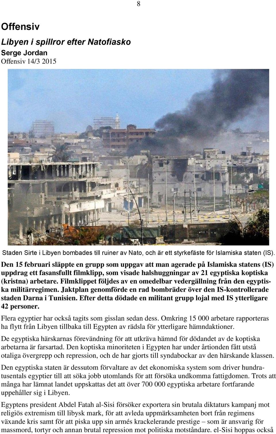 Filmklippet följdes av en omedelbar vedergällning från den egyptiska militärregimen. Jaktplan genomförde en rad bombräder över den IS-kontrollerade staden Darna i Tunisien.