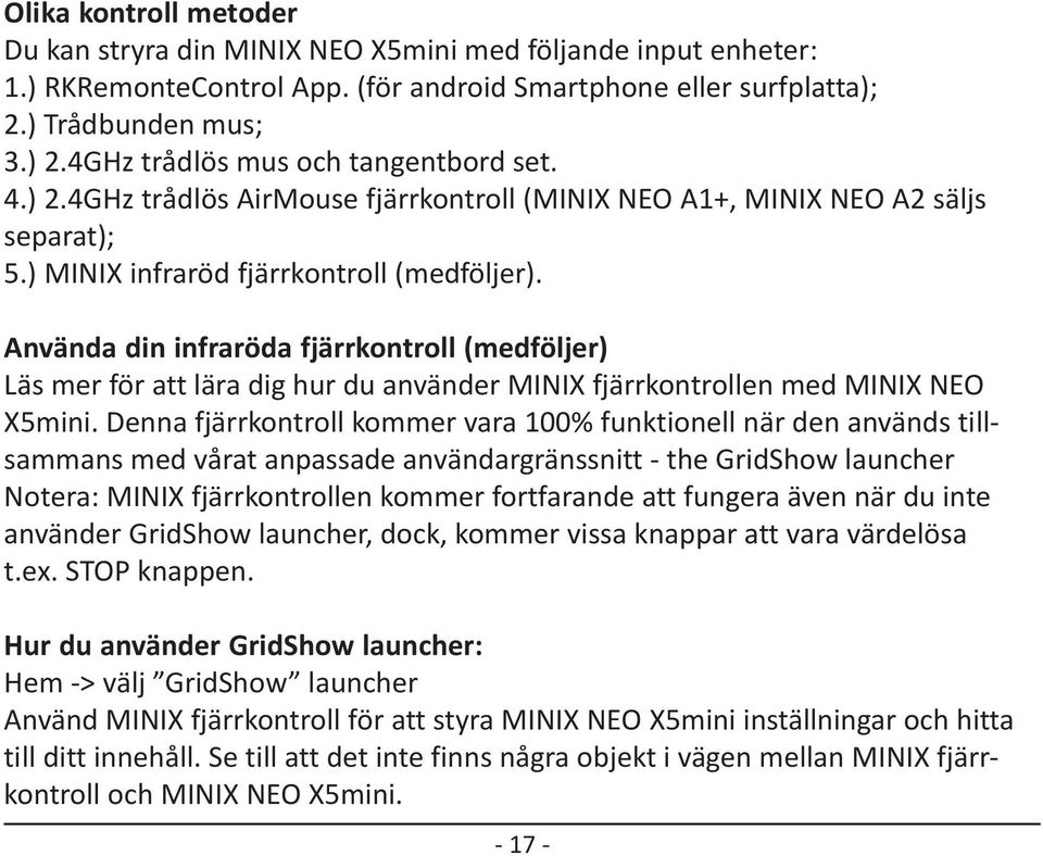 Använda din infraröda fjärrkontroll (medföljer) Läs mer för att lära dig hur du använder MINIX fjärrkontrollen med MINIX NEO X5mini.