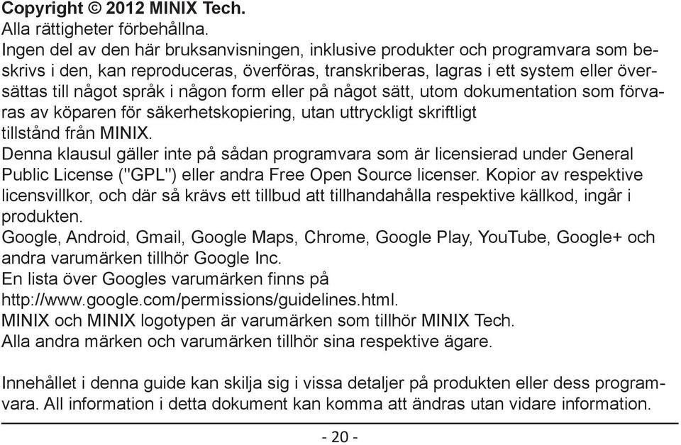 någon form eller på något sätt, utom dokumentation som förvaras av köparen för säkerhetskopiering, utan uttryckligt skriftligt tillstånd från MINIX.