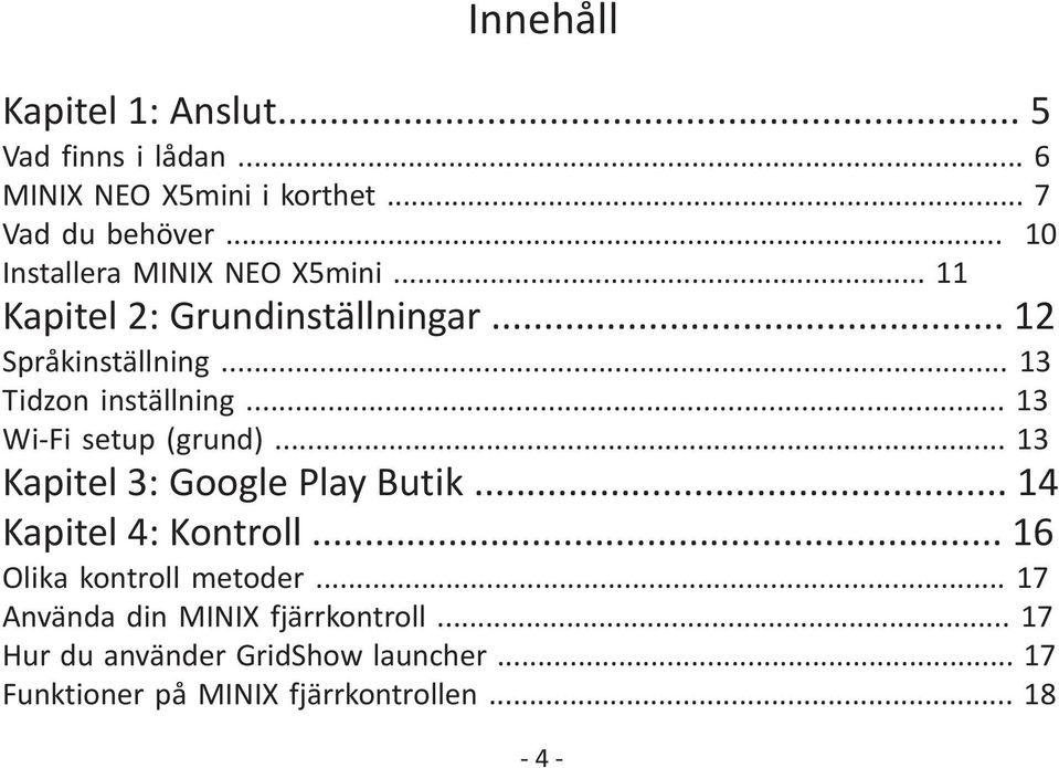 .. 13 Wi-Fi setup (grund)... 13 Kapitel 3: Google Play Butik... 14 Kapitel 4: Kontroll... 16 Olika kontroll metoder.