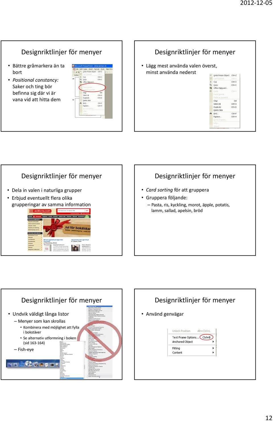 Designriktlinjer för menyer Card sorting för att gruppera Gruppera följande: Pasta, ris, kyckling, morot, äpple, potatis, lamm, sallad, apelsin, bröd Designriktlinjer för menyer