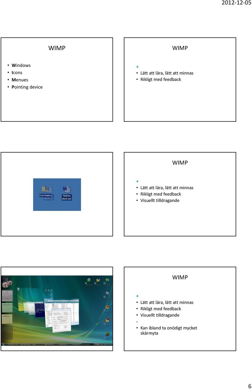 med feedback Visuellt tilldragande WIMP + Lätt att lära, lätt att minnas