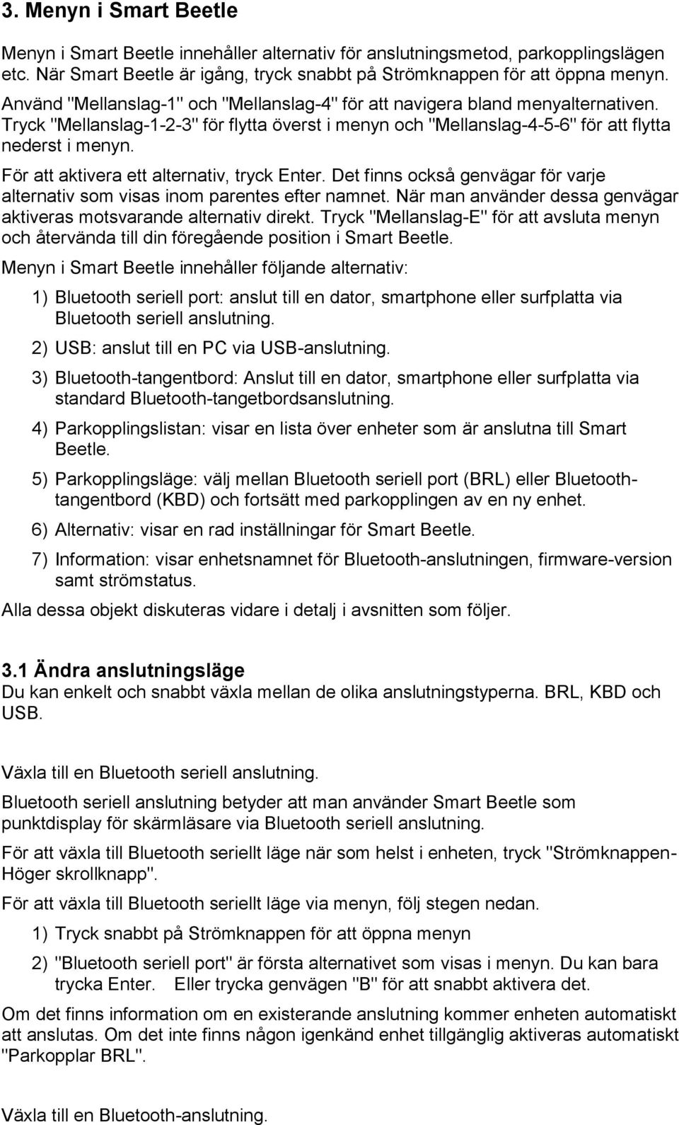 För att aktivera ett alternativ, tryck Enter. Det finns också genvägar för varje alternativ som visas inom parentes efter namnet.