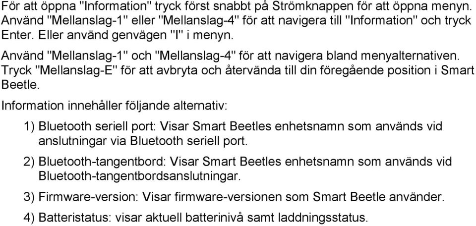 Tryck "Mellanslag-E" för att avbryta och återvända till din föregående position i Smart Beetle.