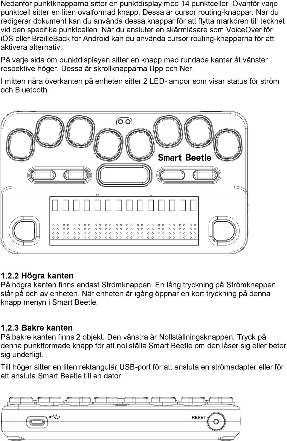 När du ansluter en skärmläsare som VoiceOver för ios eller BrailleBack för Android kan du använda cursor routing-knapparna för att aktivera alternativ.