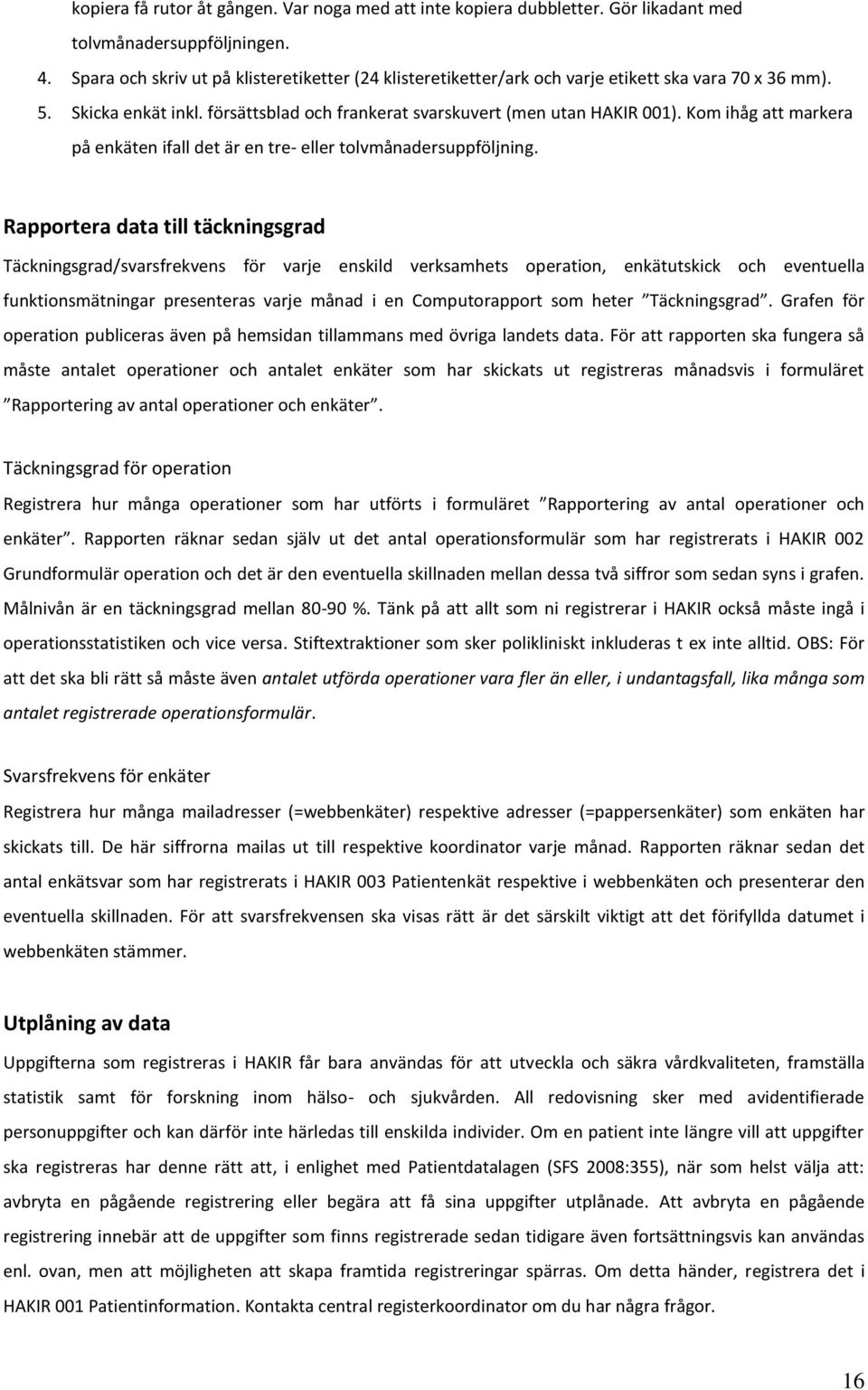 Kom ihåg att markera på enkäten ifall det är en tre- eller tolvmånadersuppföljning.