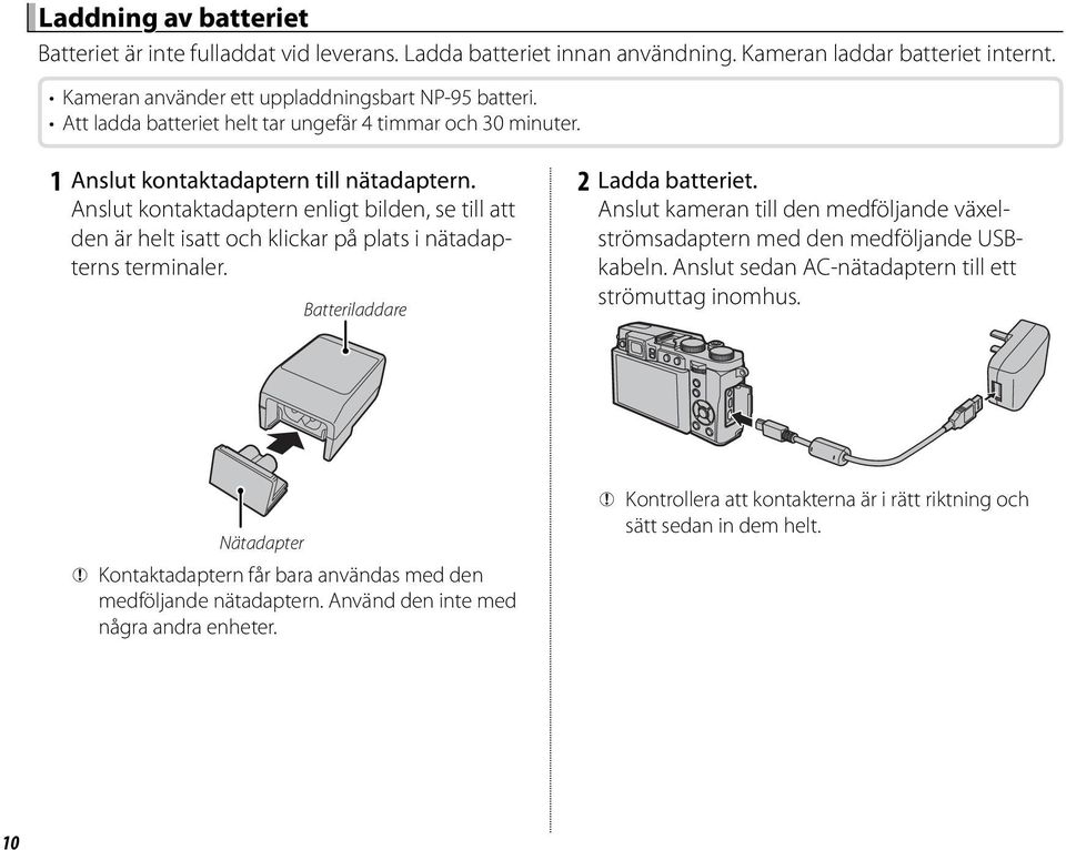 Anslut kontaktadaptern enligt bilden, se till att den är helt isatt och klickar på plats i nätadapterns terminaler. Batteriladdare 2 Ladda batteriet.