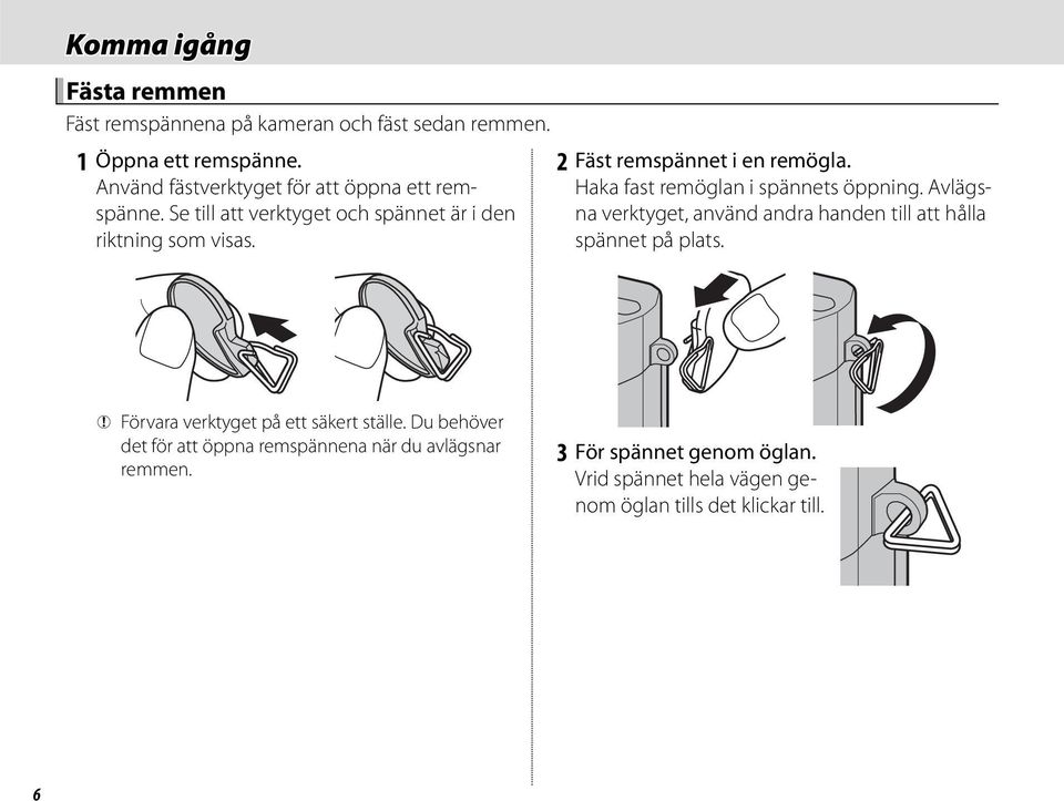 2 Fäst remspännet i en remögla. Haka fast remöglan i spännets öppning.