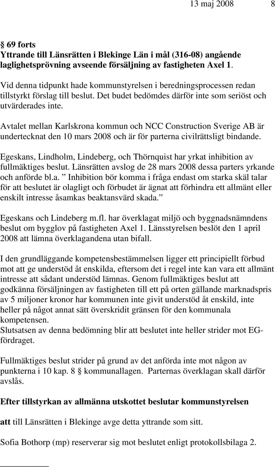 Avtalet mellan Karlskrona kommun och NCC Construction Sverige AB är undertecknat den 10 mars 2008 och är för parterna civilrättsligt bindande.
