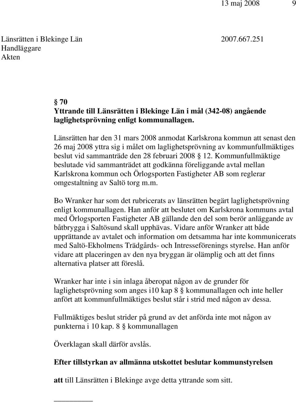 Kommunfullmäktige beslutade vid sammanträdet att godkänna föreliggande avtal mellan Karlskrona kommun och Örlogsporten Fastigheter AB som reglerar omgestaltning av Saltö torg m.m. Bo Wranker har som det rubricerats av länsrätten begärt laglighetsprövning enligt kommunallagen.