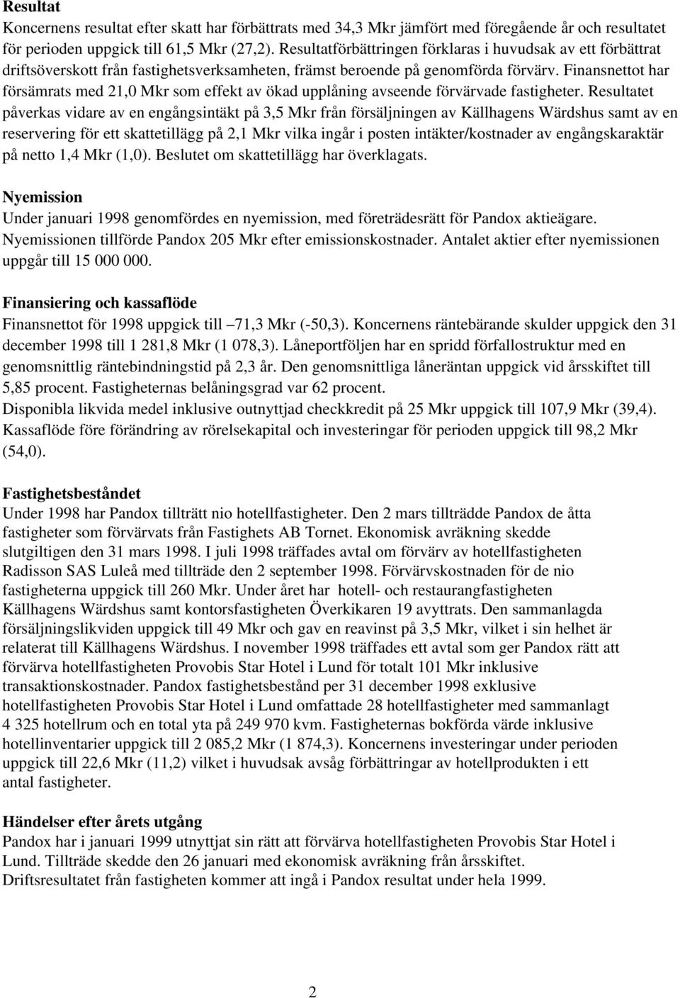 Finansnettot har försämrats med 21,0 Mkr som effekt av ökad upplåning avseende förvärvade fastigheter.