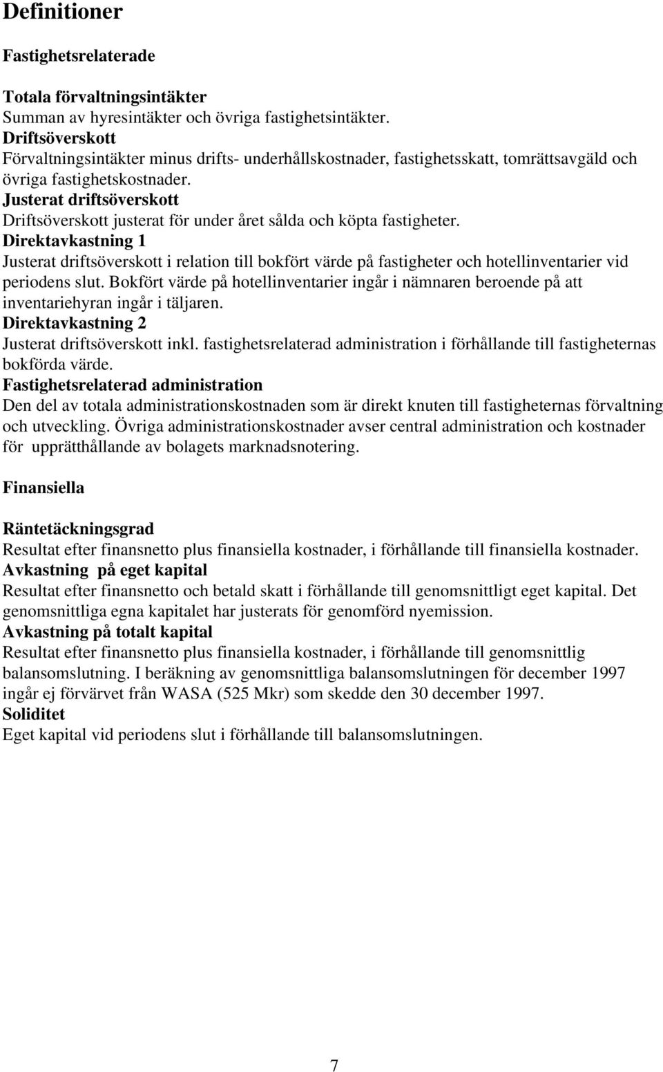 Justerat driftsöverskott Driftsöverskott justerat för under året sålda och köpta fastigheter.
