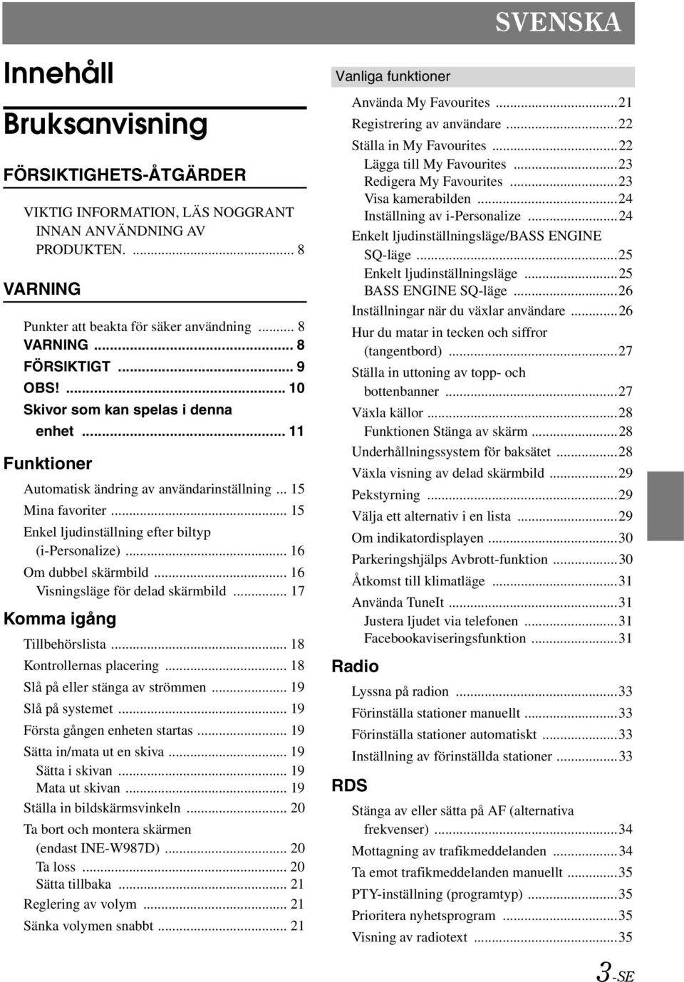.. 16 Om dubbel skärmbild... 16 Visningsläge för delad skärmbild... 17 Komma igång Tillbehörslista... 18 Kontrollernas placering... 18 Slå på eller stänga av strömmen... 19 Slå på systemet.