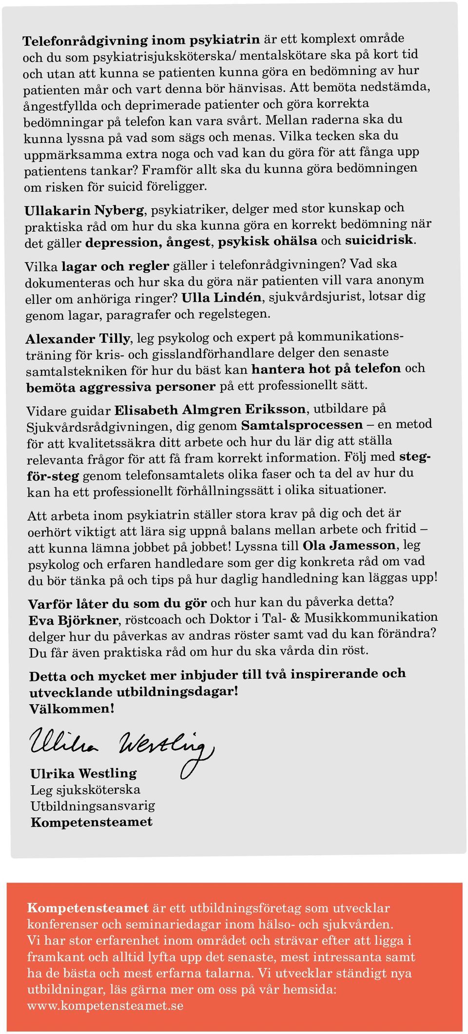 Mellan raderna ska du kunna lyssna på vad som sägs och menas. Vilka tecken ska du uppmärksamma extra noga och vad kan du göra för att fånga upp patientens tankar?