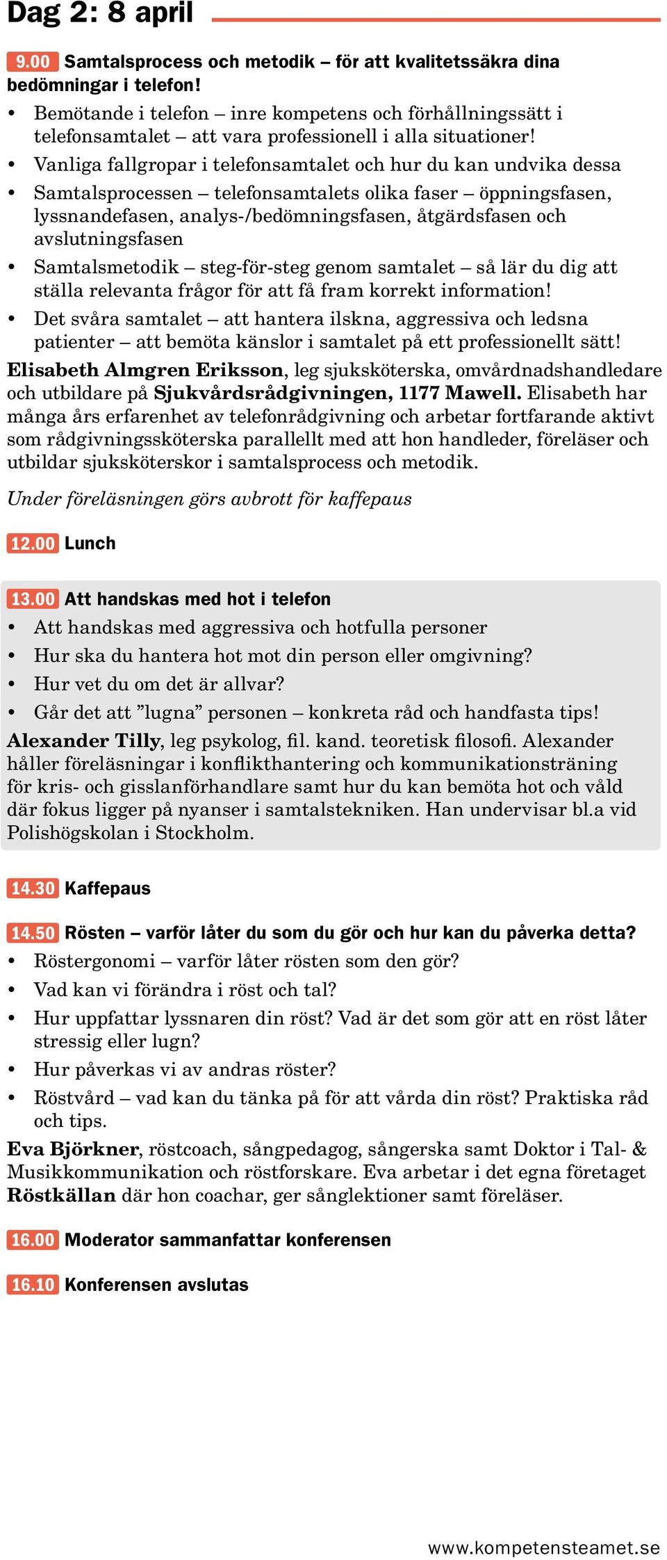 Vanliga fallgropar i telefonsamtalet och hur du kan undvika dessa Samtalsprocessen telefonsamtalets olika faser öppningsfasen, lyssnandefasen, analys-/bedömningsfasen, åtgärdsfasen och
