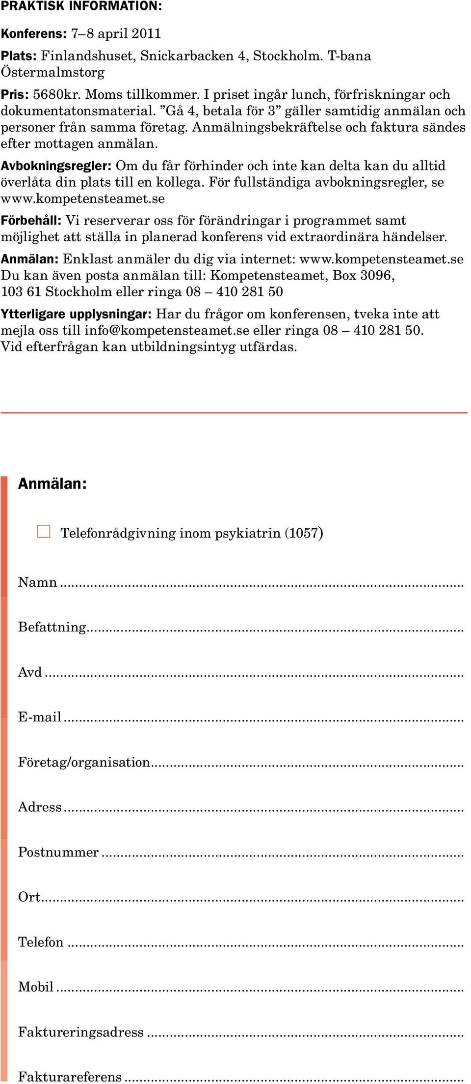 Anmälningsbekräftelse och faktura sändes efter mottagen anmälan. Avbokningsregler: Om du får förhinder och inte kan delta kan du alltid överlåta din plats till en kollega.