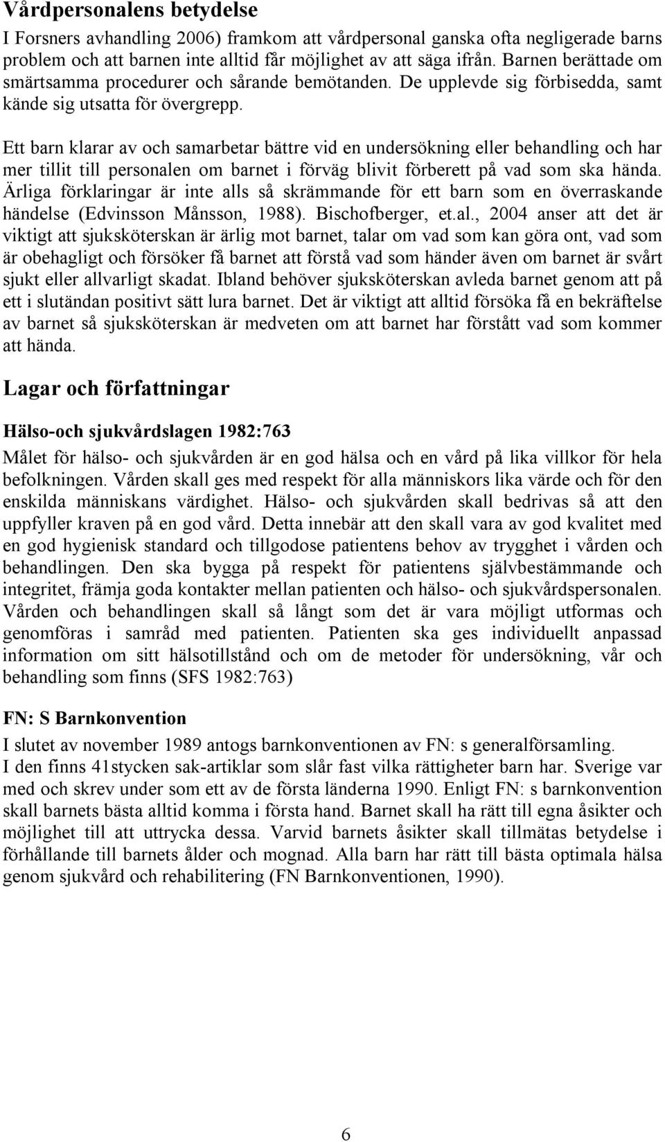 Ett barn klarar av och samarbetar bättre vid en undersökning eller behandling och har mer tillit till personalen om barnet i förväg blivit förberett på vad som ska hända.