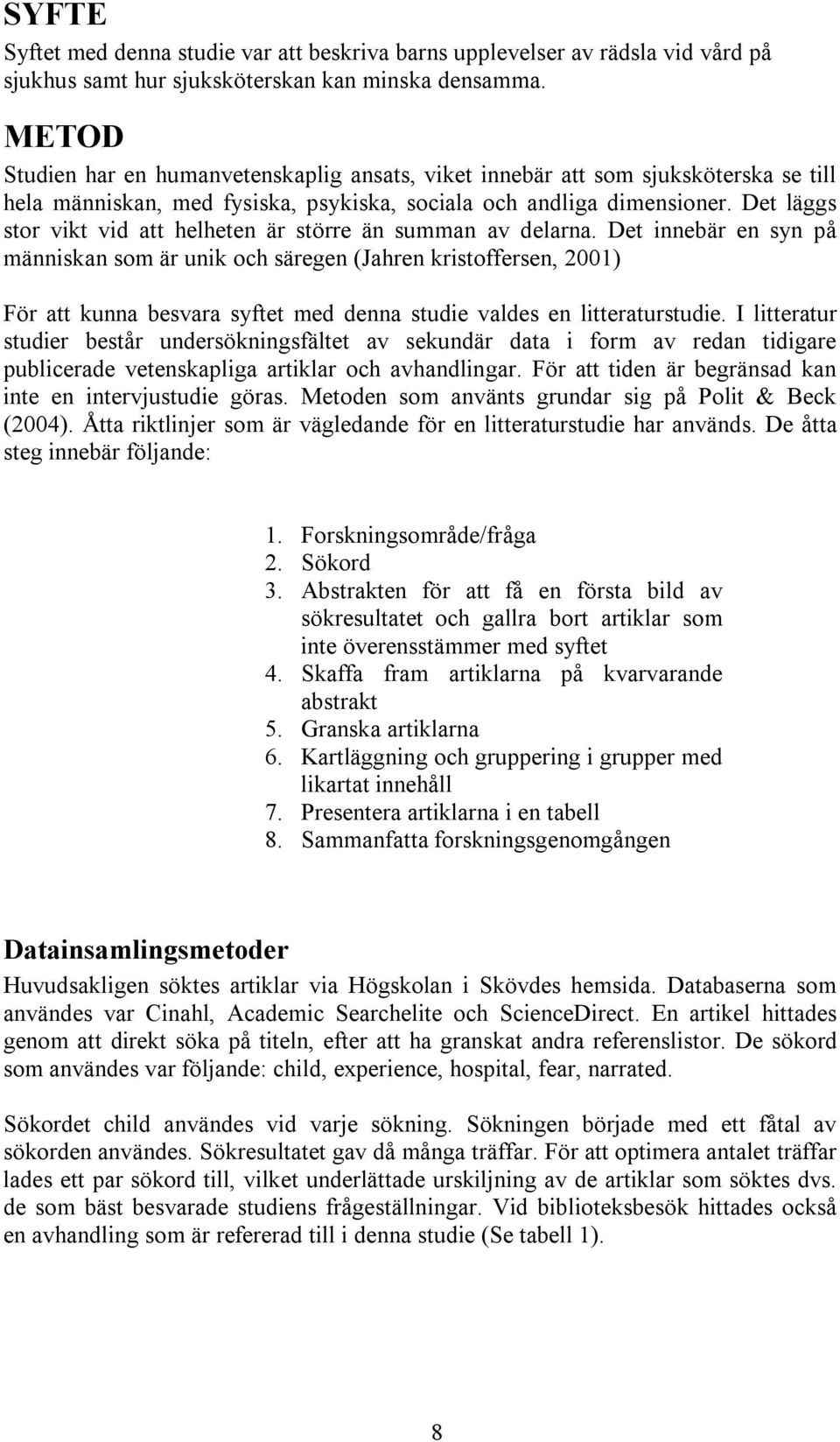 Det läggs stor vikt vid att helheten är större än summan av delarna.