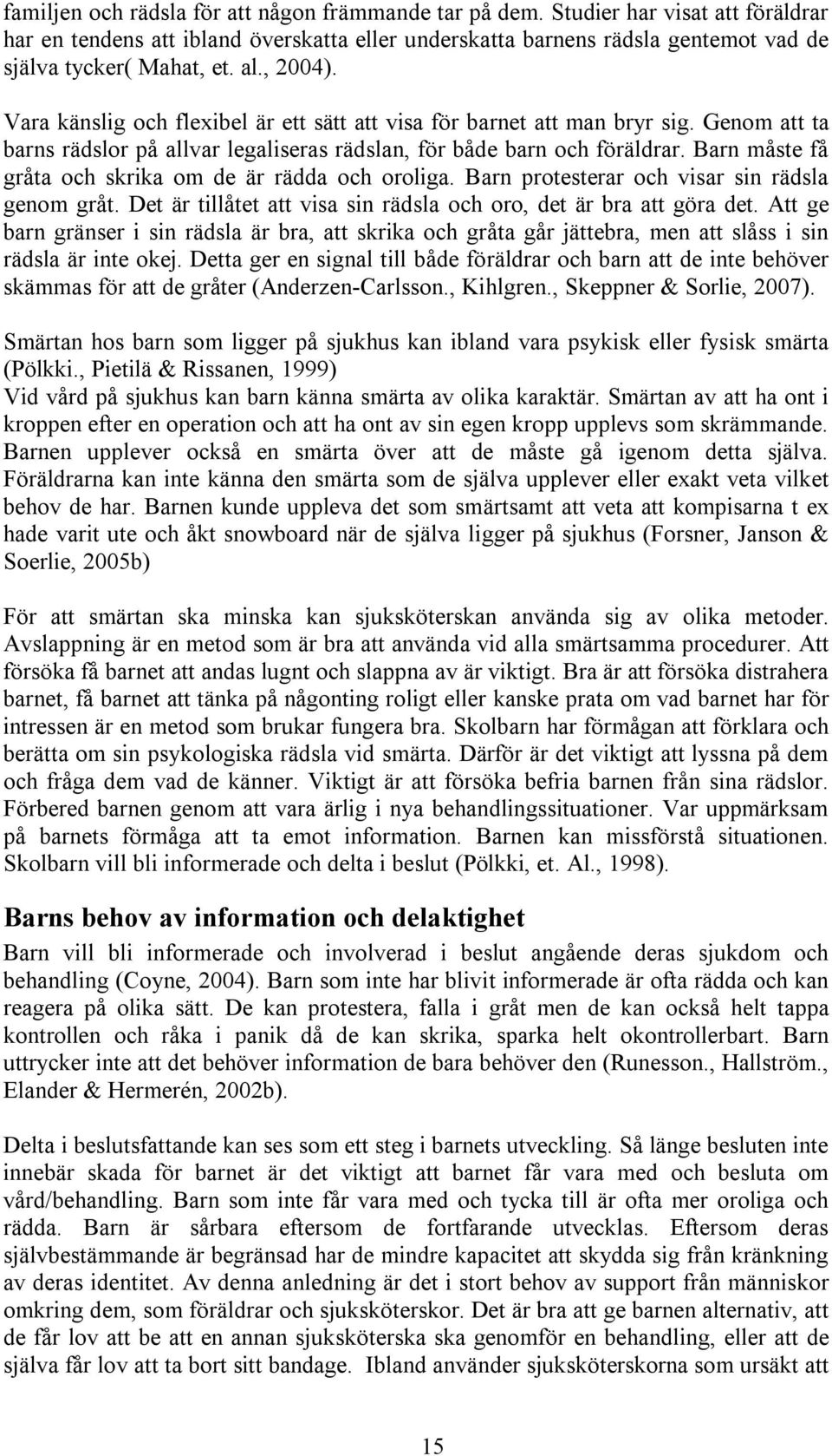 Barn måste få gråta och skrika om de är rädda och oroliga. Barn protesterar och visar sin rädsla genom gråt. Det är tillåtet att visa sin rädsla och oro, det är bra att göra det.