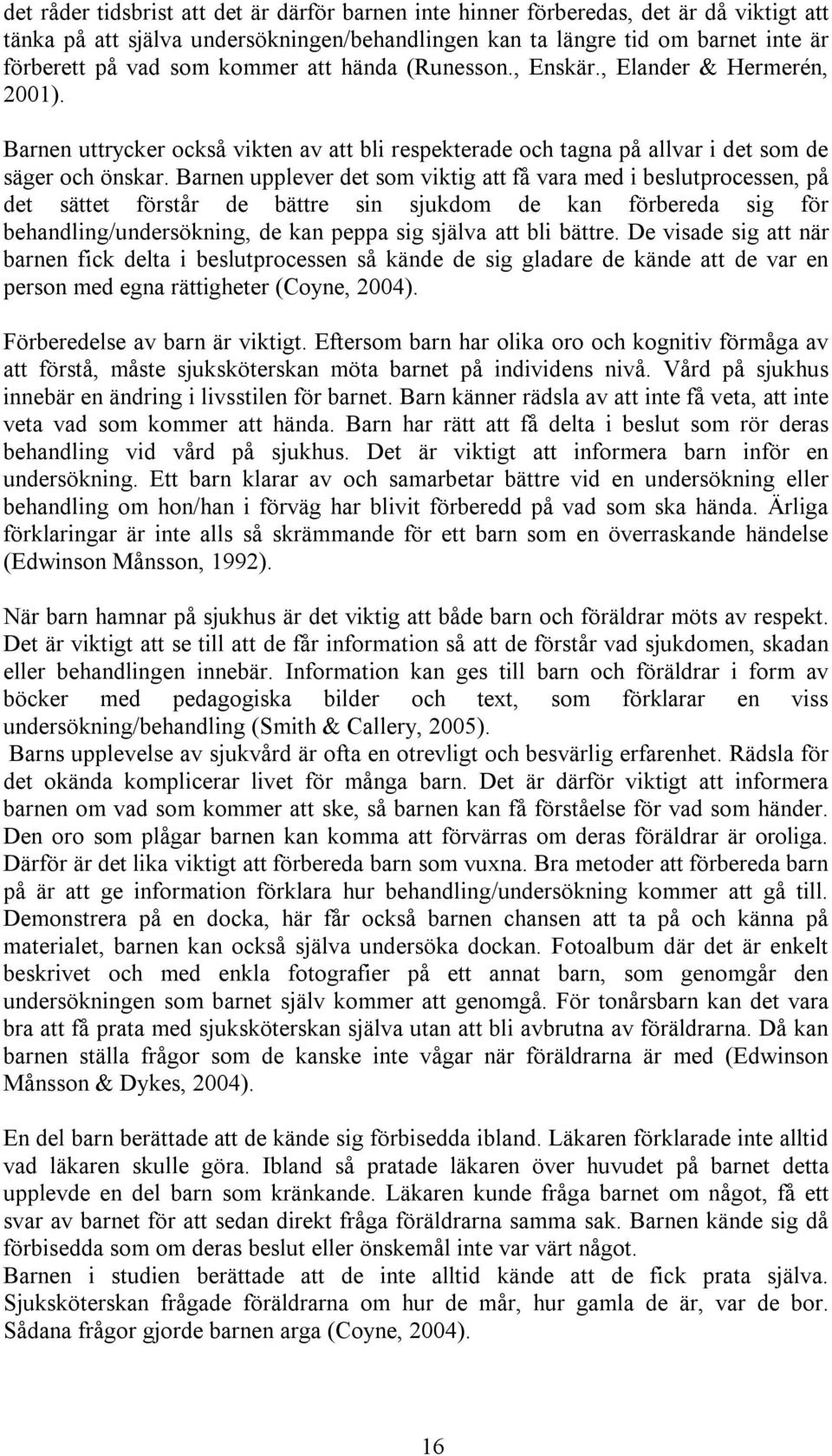 Barnen upplever det som viktig att få vara med i beslutprocessen, på det sättet förstår de bättre sin sjukdom de kan förbereda sig för behandling/undersökning, de kan peppa sig själva att bli bättre.