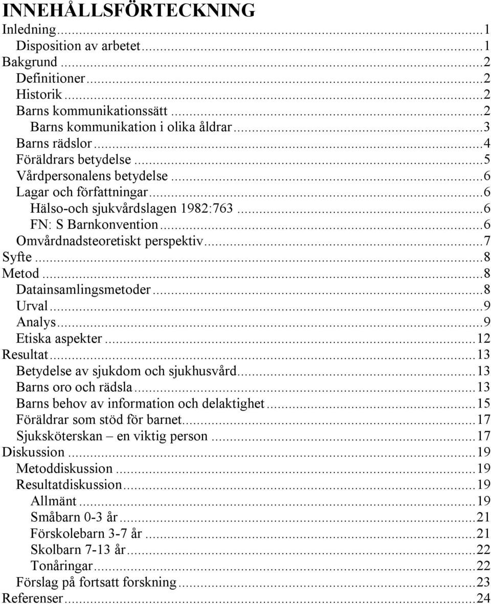 .. 8 Metod... 8 Datainsamlingsmetoder... 8 Urval... 9 Analys... 9 Etiska aspekter... 12 Resultat... 13 Betydelse av sjukdom och sjukhusvård... 13 Barns oro och rädsla.