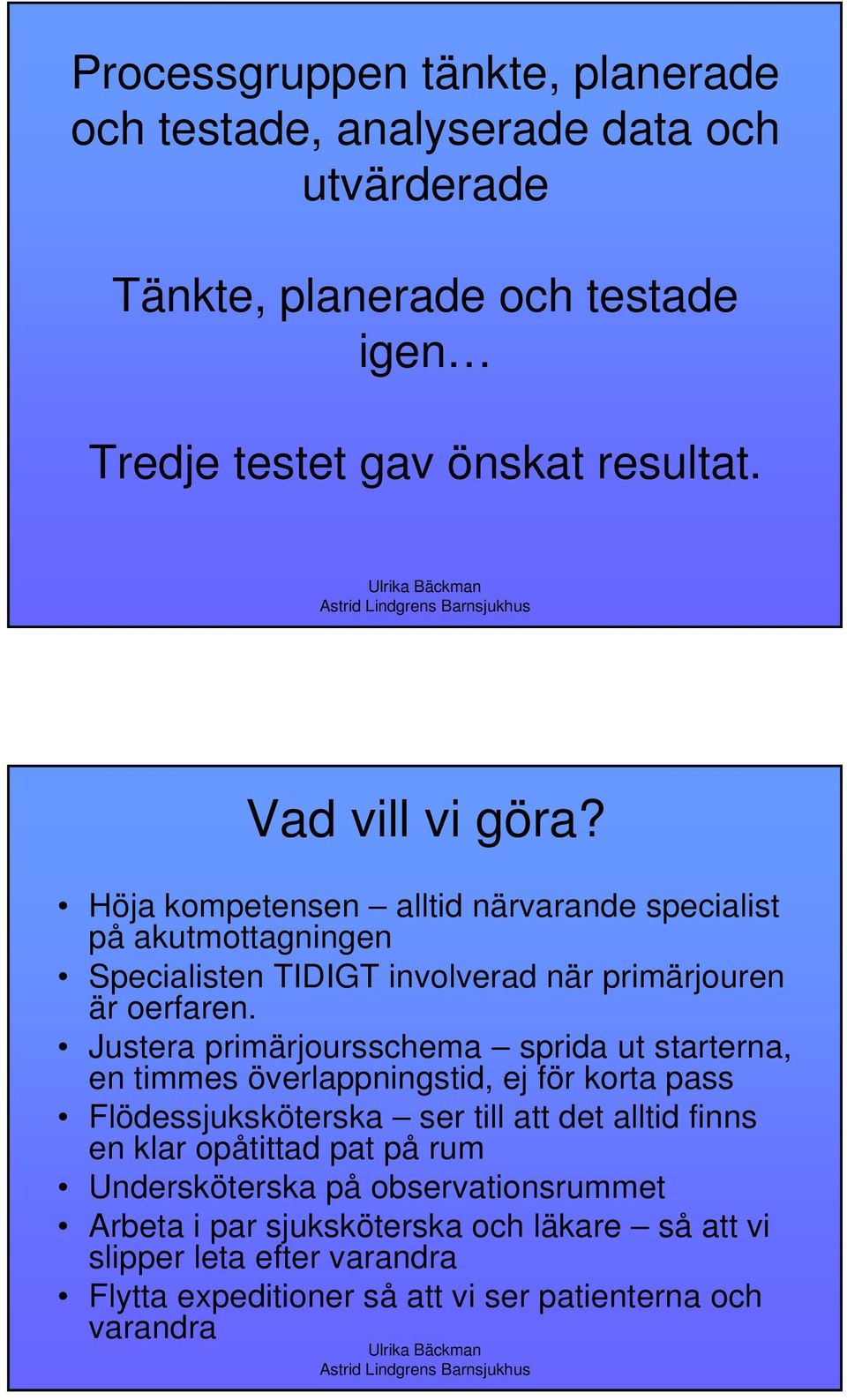 Justera primärjoursschema sprida ut starterna, en timmes överlappningstid, ej för korta pass Flödessjuksköterska ser till att det alltid finns en klar