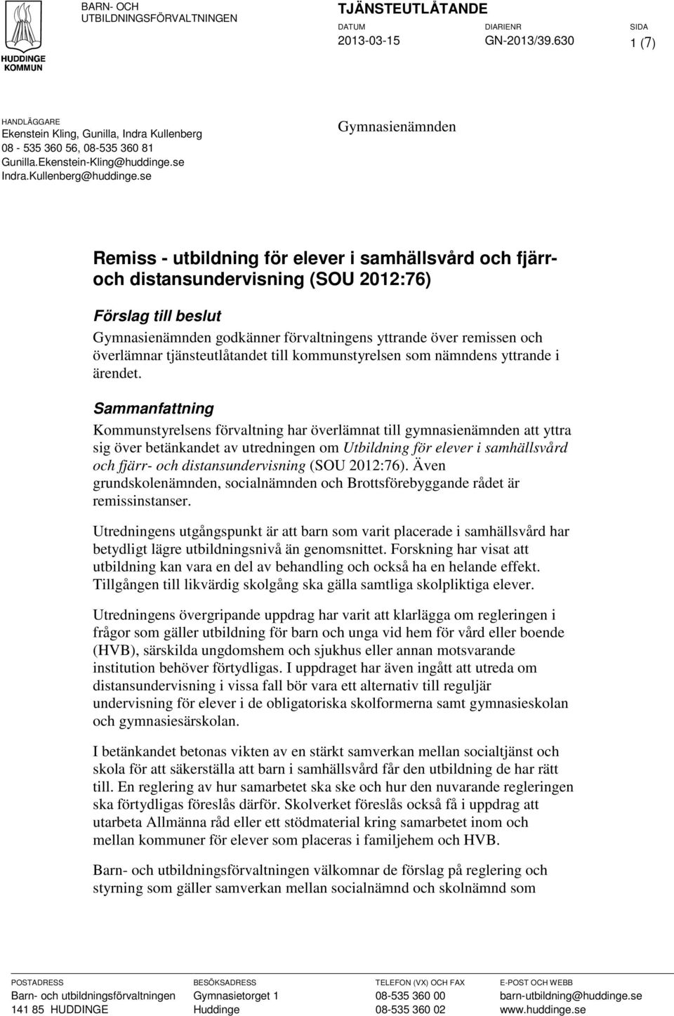 se Gymnasienämnden Remiss - utbildning för elever i samhällsvård och fjärroch distansundervisning (SOU 2012:76) Förslag till beslut Gymnasienämnden godkänner förvaltningens yttrande över remissen och