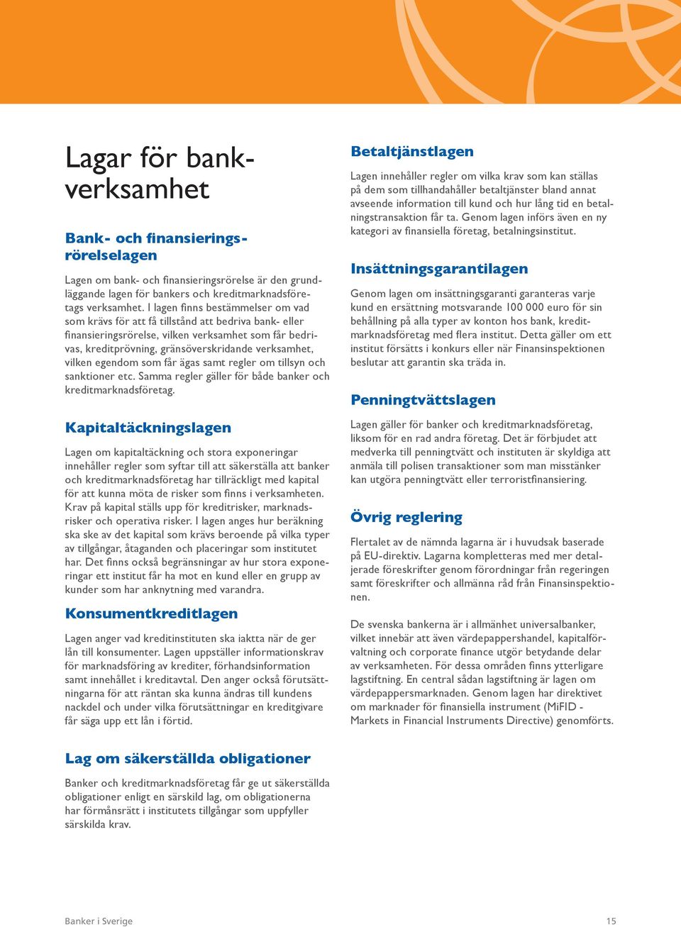 vilken egendom som får ägas samt regler om tillsyn och sanktioner etc. Samma regler gäller för både banker och kreditmarknadsföretag.