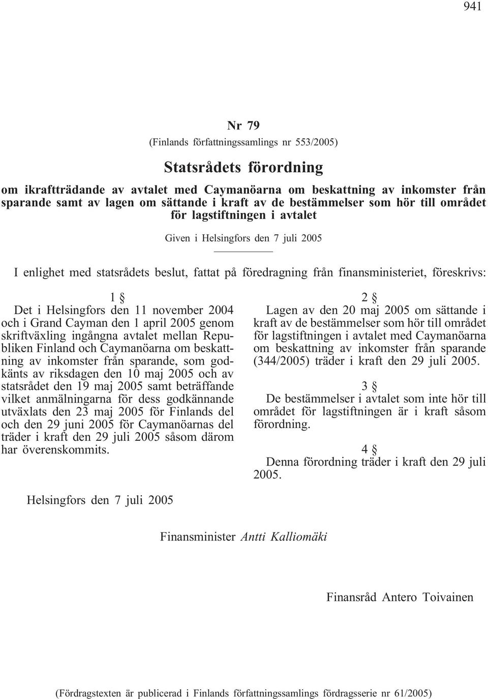 som godkänts av riksdagen den 10 maj 2005 och av statsrådet den 19 maj 2005 samt beträffande vilket anmälningarna för dess godkännande utväxlats den 23 maj 2005 för Finlands del och den 29 juni 2005