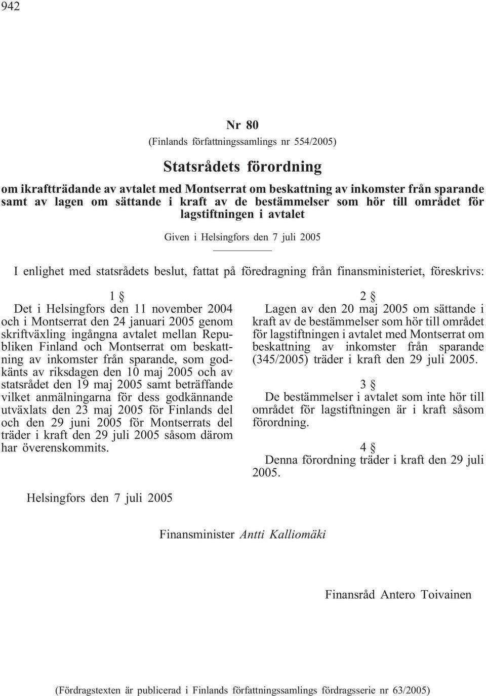 som godkänts av riksdagen den 10 maj 2005 och av statsrådet den 19 maj 2005 samt beträffande vilket anmälningarna för dess godkännande utväxlats den 23 maj 2005 för Finlands del och den 29 juni 2005