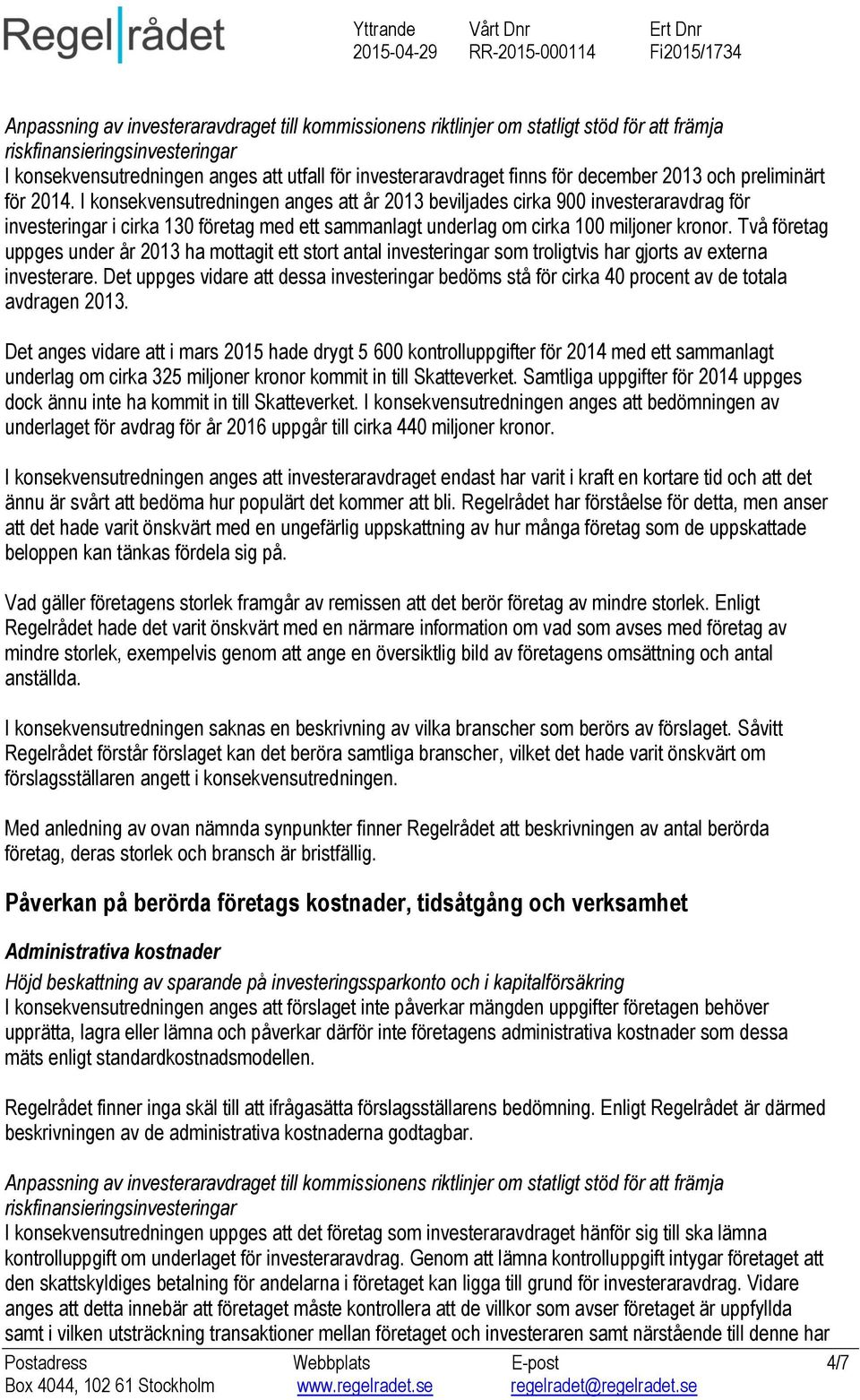 Två företag uppges under år 2013 ha mottagit ett stort antal investeringar som troligtvis har gjorts av externa investerare.