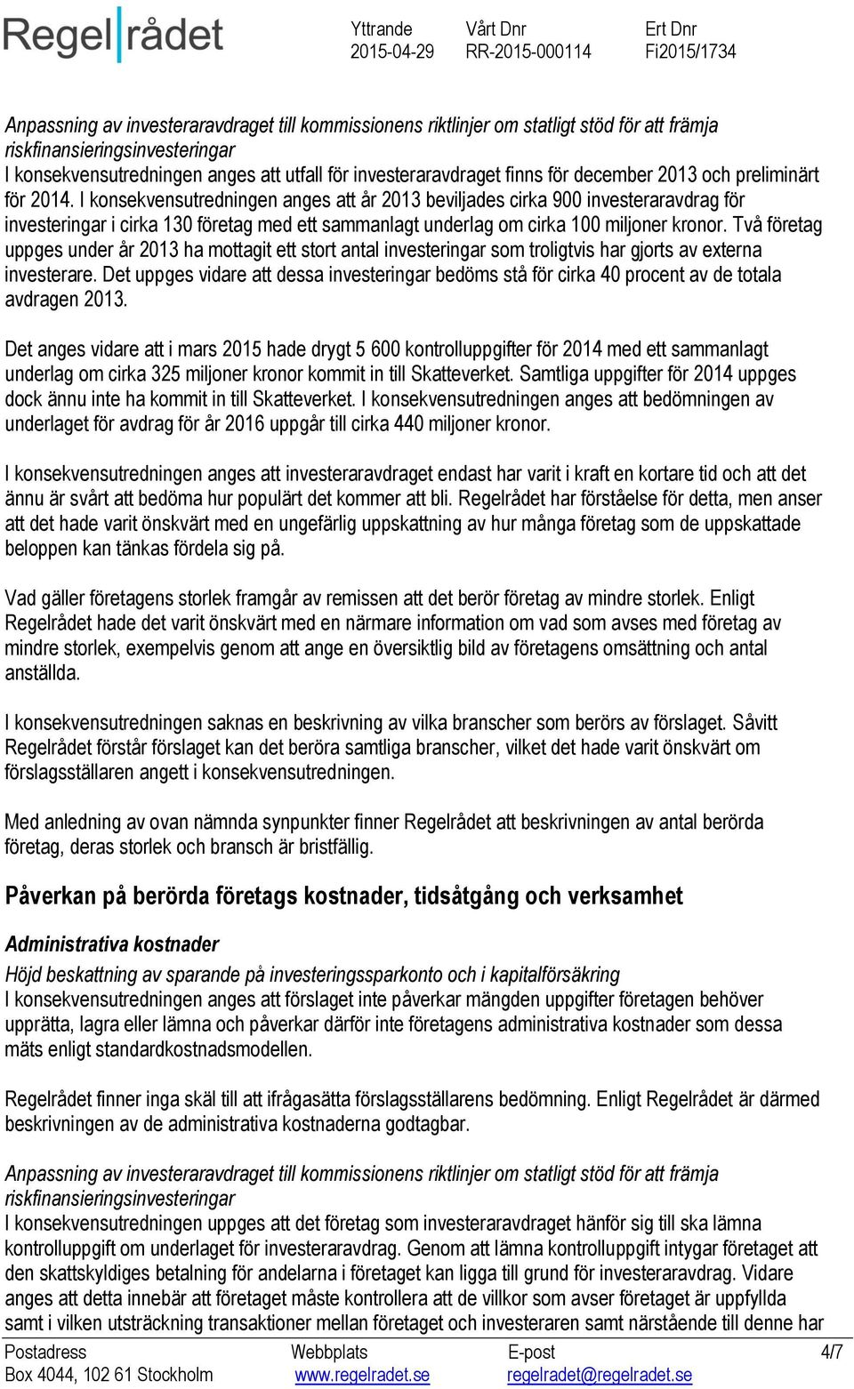 Två företag uppges under år 2013 ha mottagit ett stort antal investeringar som troligtvis har gjorts av externa investerare.