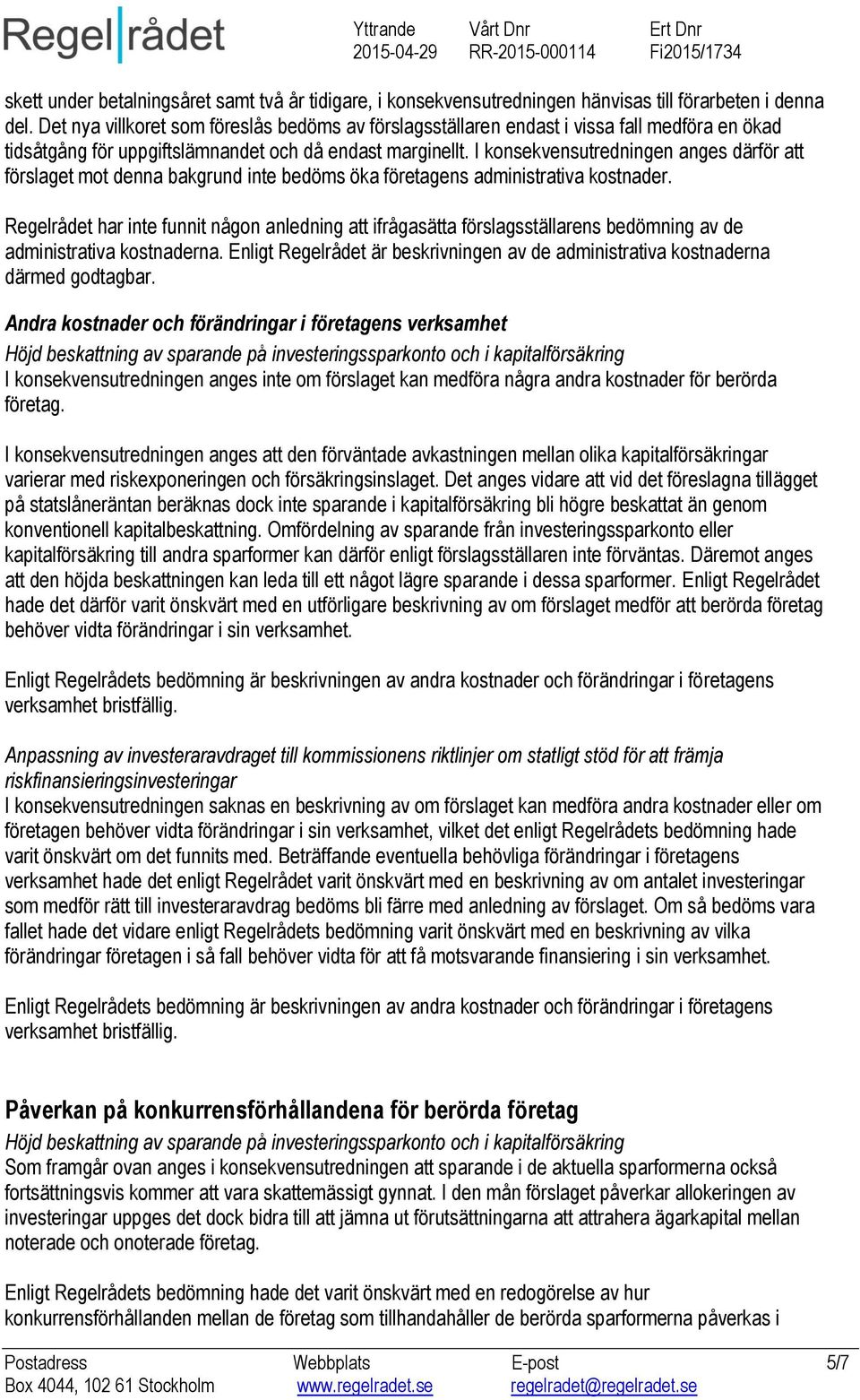 I konsekvensutredningen anges därför att förslaget mot denna bakgrund inte bedöms öka företagens administrativa kostnader.