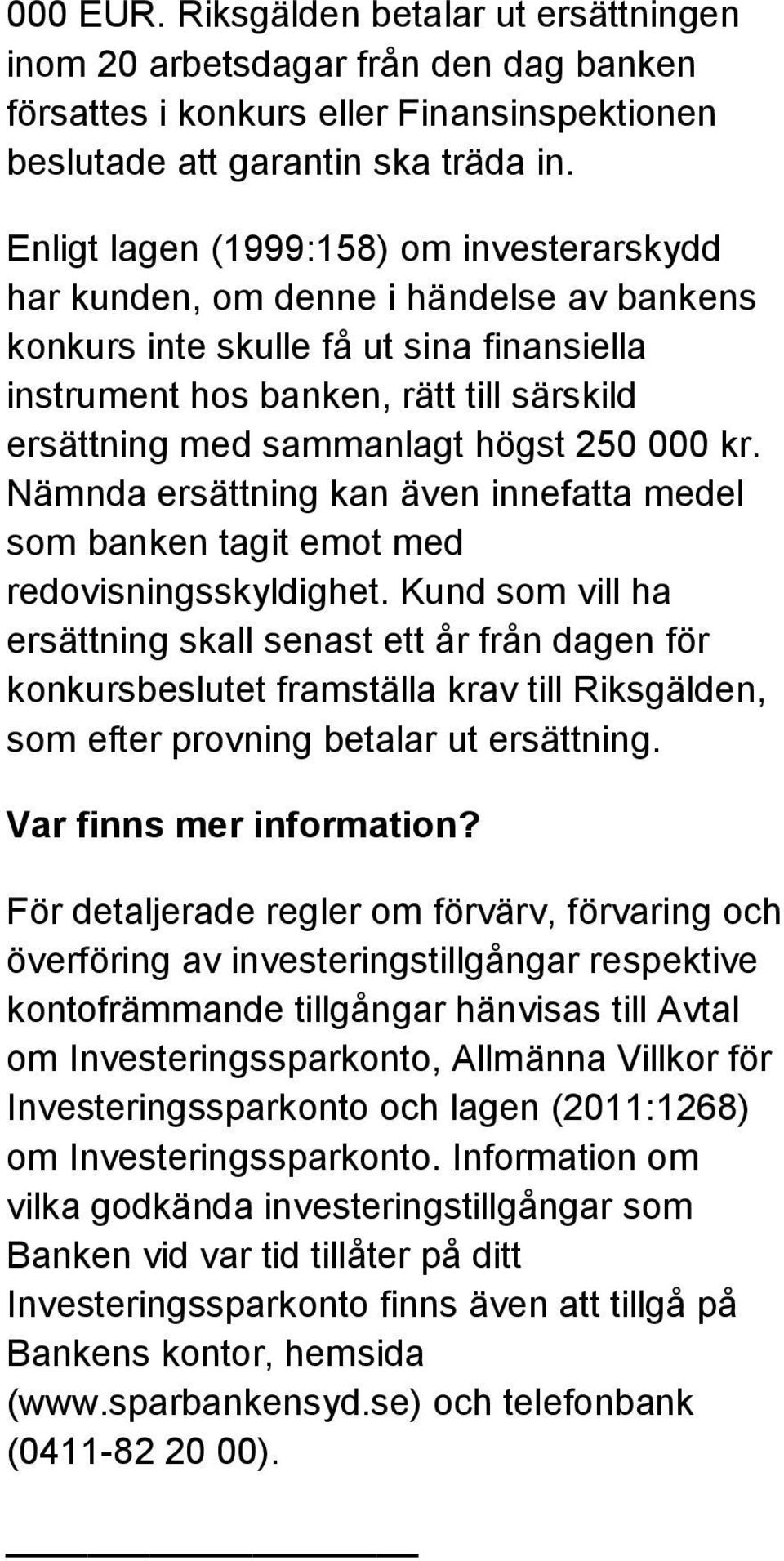 högst 250 000 kr. Nämnda ersättning kan även innefatta medel som banken tagit emot med redovisningsskyldighet.