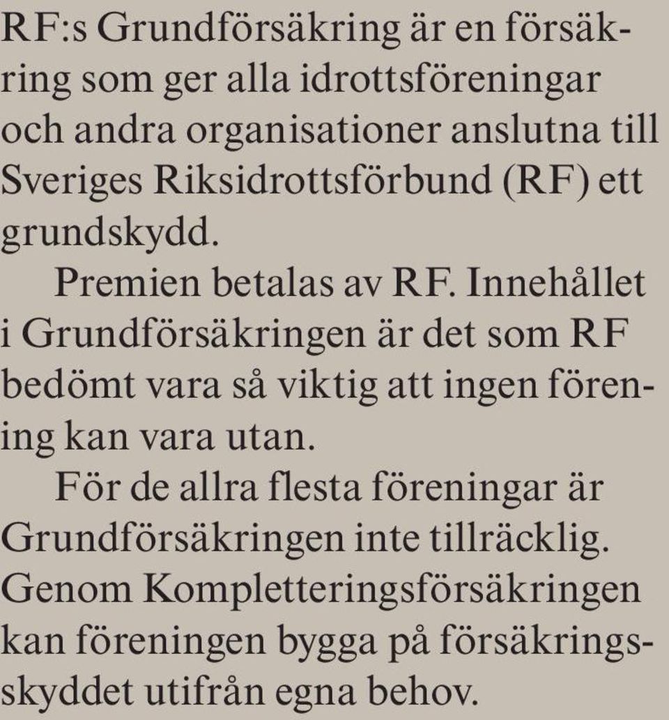 Innehållet i Grundförsäkringen är det som RF bedömt vara så viktig att ingen förening kan vara utan.